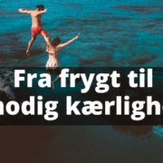 Fra frygt til modig kærlighed