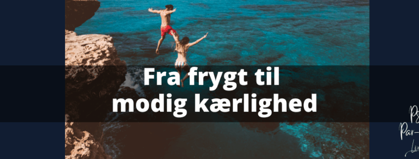 Fra frygt til modig kærlighed